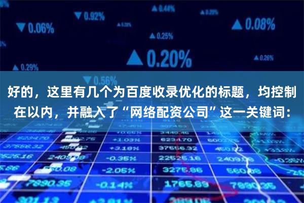好的，这里有几个为百度收录优化的标题，均控制在以内，并融入了“网络配资公司”这一关键词：