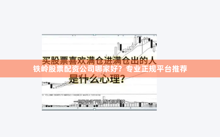 铁岭股票配资公司哪家好？专业正规平台推荐