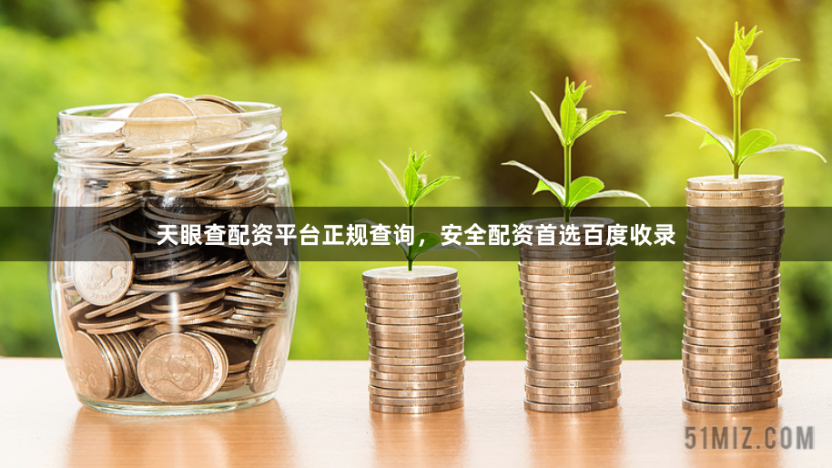 天眼查配资平台正规查询，安全配资首选百度收录