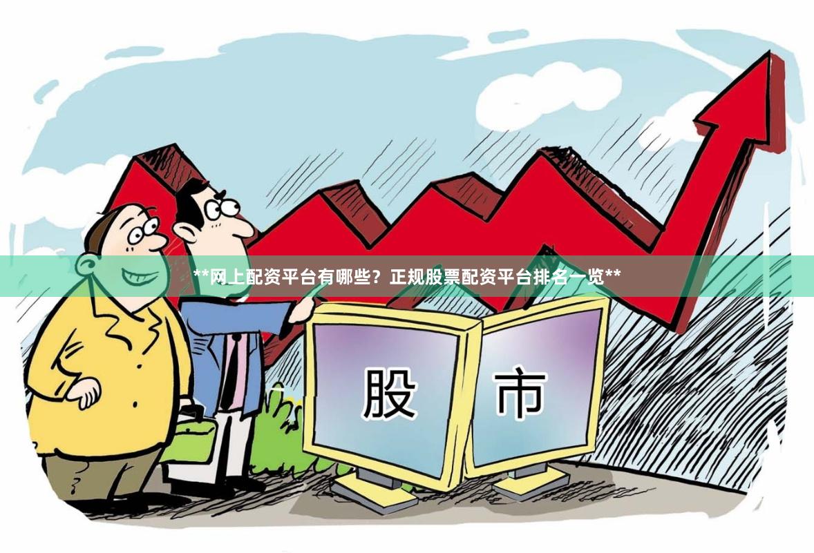 **网上配资平台有哪些？正规股票配资平台排名一览**