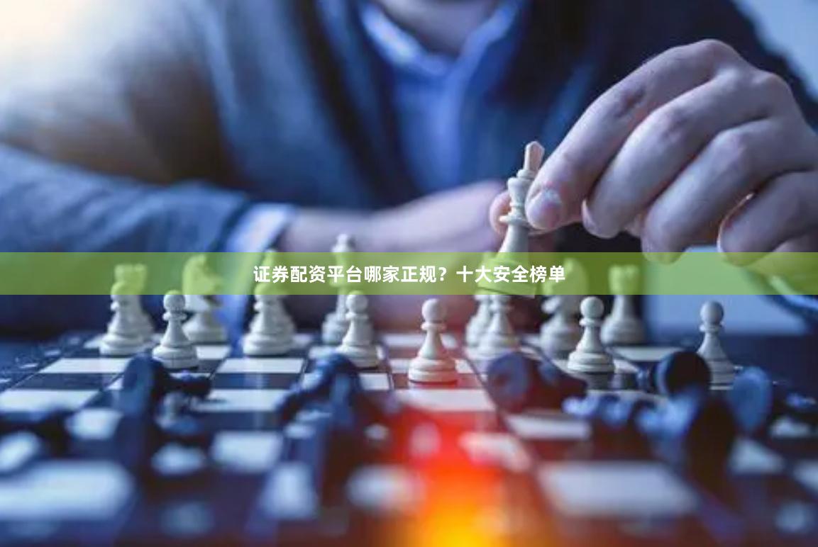 证券配资平台哪家正规？十大安全榜单