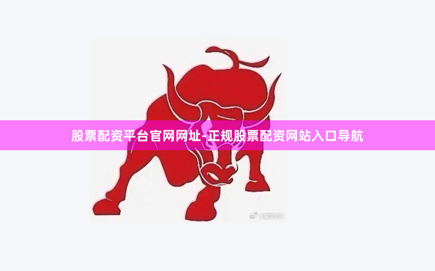 股票配资平台官网网址-正规股票配资网站入口导航