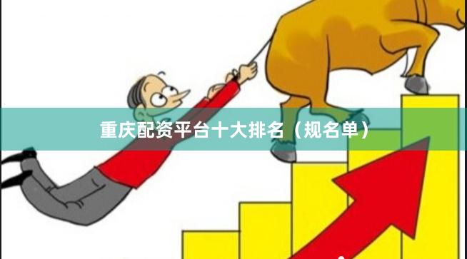 重庆配资平台十大排名（规名单）